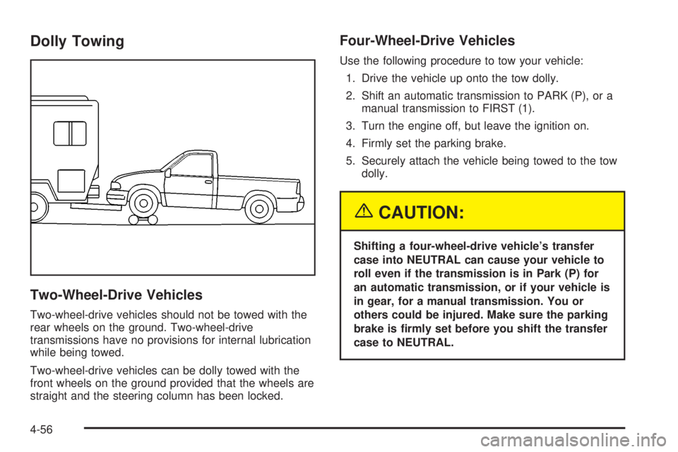 GMC SIERRA 2004  Owners Manual Dolly Towing
Two-Wheel-Drive Vehicles
Two-wheel-drive vehicles should not be towed with the
rear wheels on the ground. Two-wheel-drive
transmissions have no provisions for internal lubrication
while b