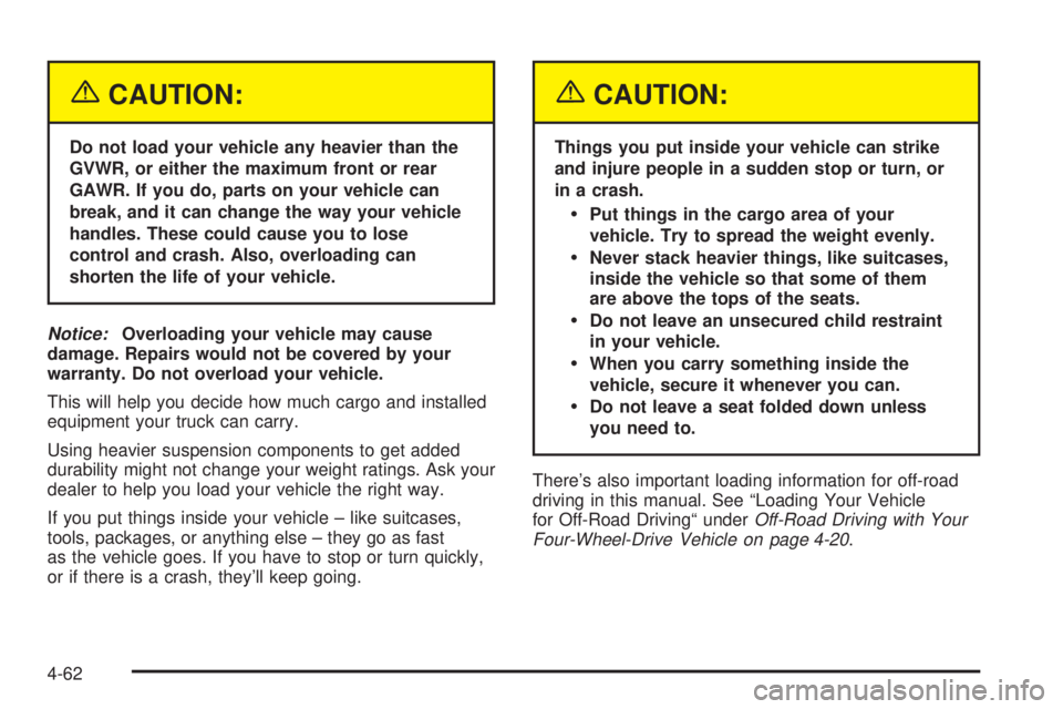 GMC SIERRA 2004  Owners Manual {CAUTION:
Do not load your vehicle any heavier than the
GVWR, or either the maximum front or rear
GAWR. If you do, parts on your vehicle can
break, and it can change the way your vehicle
handles. Thes