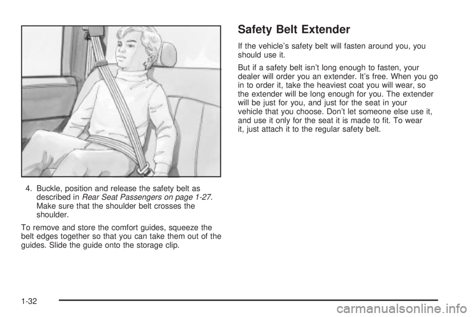 GMC SIERRA 2004 Owners Guide 4. Buckle, position and release the safety belt as
described inRear Seat Passengers on page 1-27.
Make sure that the shoulder belt crosses the
shoulder.
To remove and store the comfort guides, squeeze