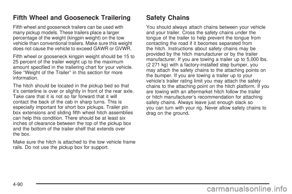 GMC SIERRA 2004  Owners Manual Fifth Wheel and Gooseneck Trailering
Fifth wheel and gooseneck trailers can be used with
many pickup models. These trailers place a larger
percentage of the weight (kingpin weight) on the tow
vehicle 