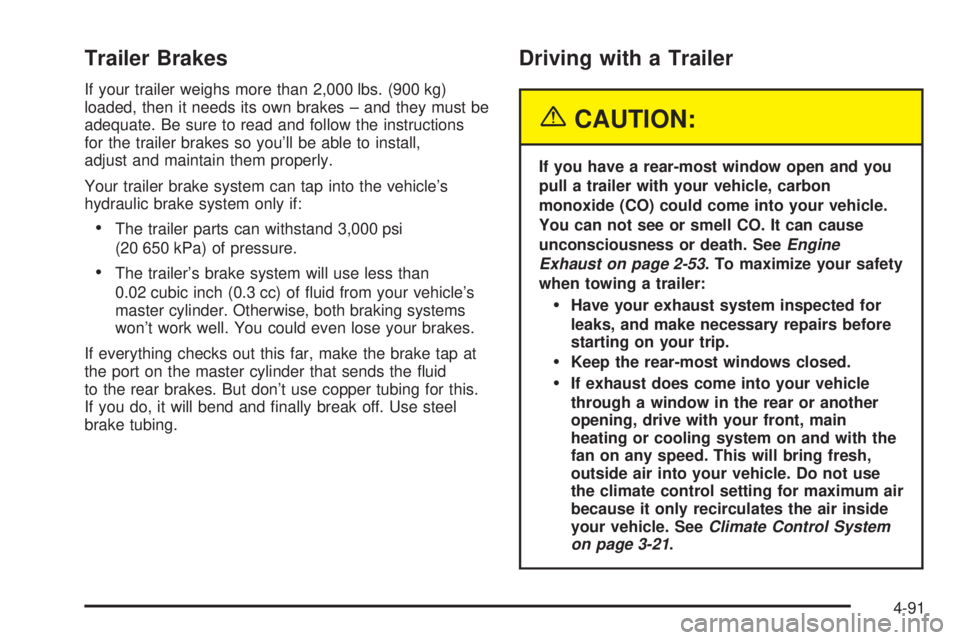 GMC SIERRA 2004 User Guide Trailer Brakes
If your trailer weighs more than 2,000 lbs. (900 kg)
loaded, then it needs its own brakes ± and they must be
adequate. Be sure to read and follow the instructions
for the trailer brake GMC SIERRA 2004 User Guide Trailer Brakes
If your trailer weighs more than 2,000 lbs. (900 kg)
loaded, then it needs its own brakes ± and they must be
adequate. Be sure to read and follow the instructions
for the trailer brake