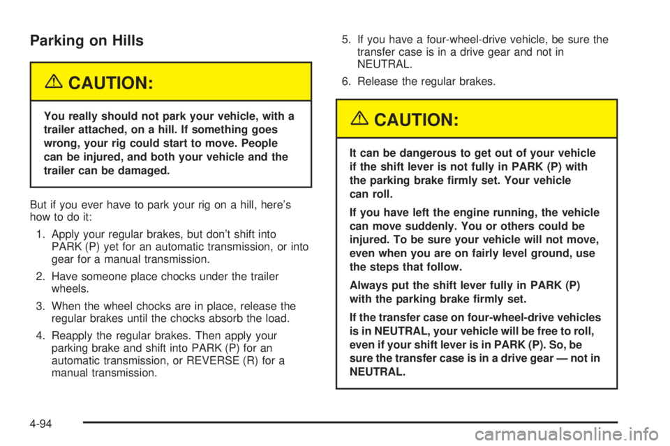 GMC SIERRA 2004  Owners Manual Parking on Hills
{CAUTION:
You really should not park your vehicle, with a
trailer attached, on a hill. If something goes
wrong, your rig could start to move. People
can be injured, and both your vehi
