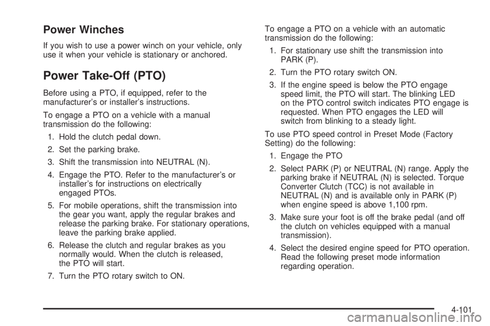 GMC SIERRA 2004  Owners Manual Power Winches
If you wish to use a power winch on your vehicle, only
use it when your vehicle is stationary or anchored.
Power Take-Off (PTO)
Before using a PTO, if equipped, refer to the
manufacturer
