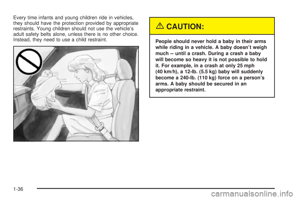 GMC SIERRA 2004 Service Manual Every time infants and young children ride in vehicles,
they should have the protection provided by appropriate
restraints. Young children should not use the vehicles
adult safety belts alone, unless