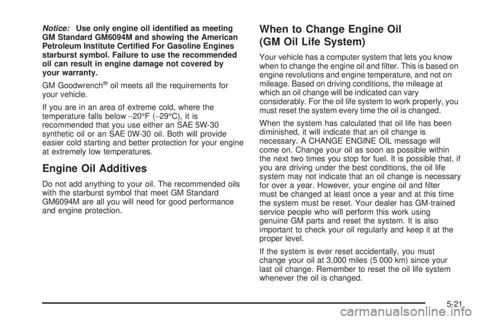 GMC SIERRA 2004  Owners Manual Notice:Use only engine oil identi®ed as meeting
GM Standard GM6094M and showing the American
Petroleum Institute Certi®ed For Gasoline Engines
starburst symbol. Failure to use the recommended
oil ca