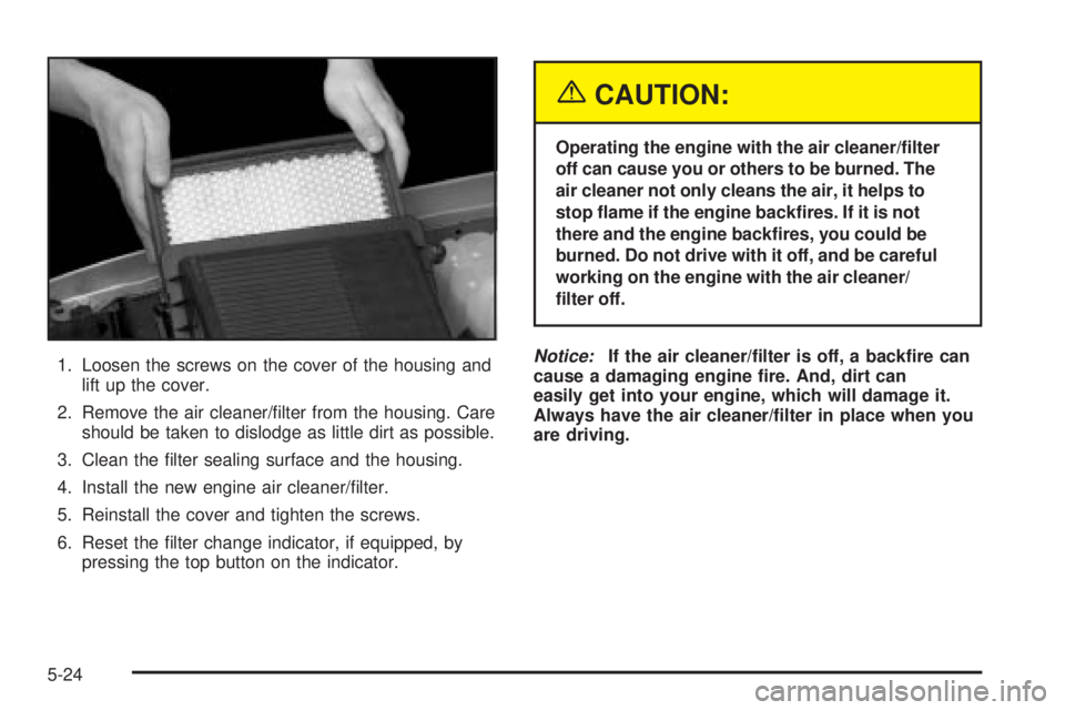 GMC SIERRA 2004  Owners Manual 1. Loosen the screws on the cover of the housing and
lift up the cover.
2. Remove the air cleaner/®lter from the housing. Care
should be taken to dislodge as little dirt as possible.
3. Clean the ®l