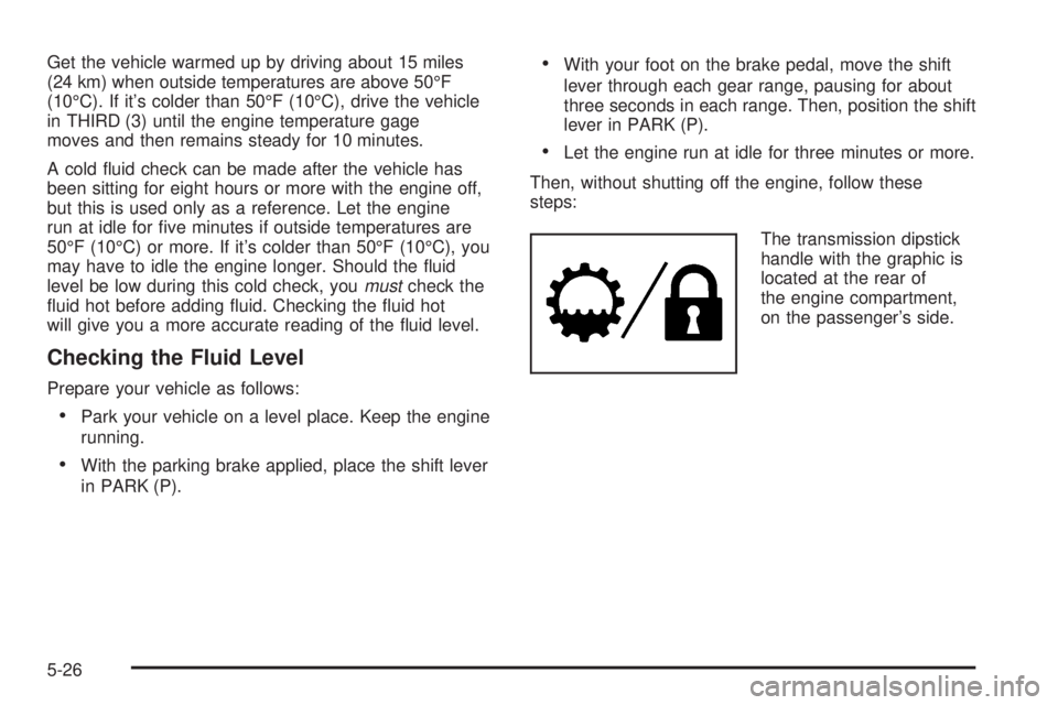 GMC SIERRA 2004  Owners Manual Get the vehicle warmed up by driving about 15 miles
(24 km) when outside temperatures are above 50ÉF
(10ÉC). If its colder than 50ÉF (10ÉC), drive the vehicle
in THIRD (3) until the engine temper