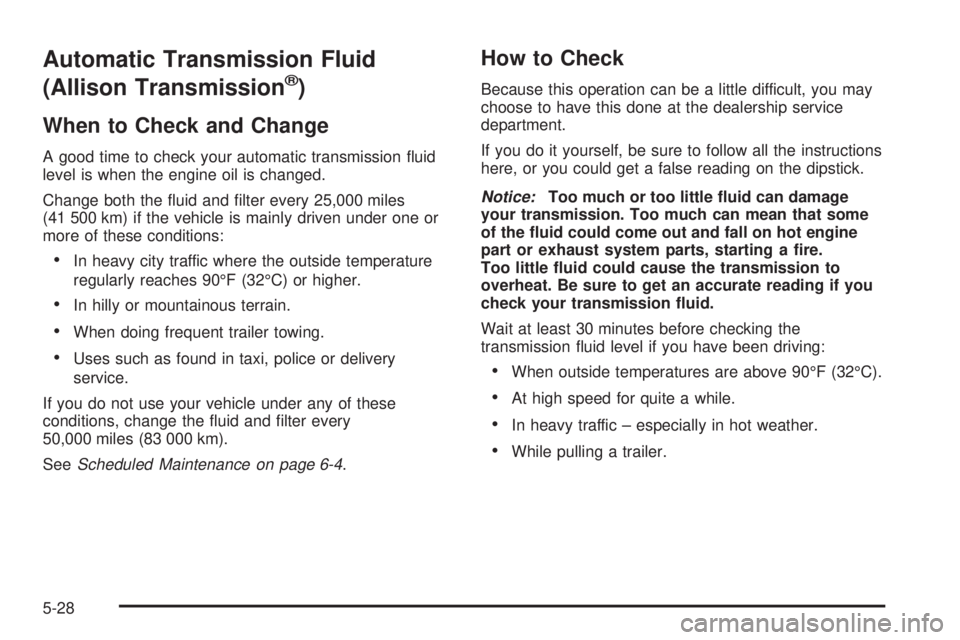GMC SIERRA 2004 Owners Guide Automatic Transmission Fluid
(Allison Transmission
ž)
When to Check and Change
A good time to check your automatic transmission ¯uid
level is when the engine oil is changed.
Change both the ¯uid an GMC SIERRA 2004 Owners Guide Automatic Transmission Fluid
(Allison Transmission
ž)
When to Check and Change
A good time to check your automatic transmission ¯uid
level is when the engine oil is changed.
Change both the ¯uid an