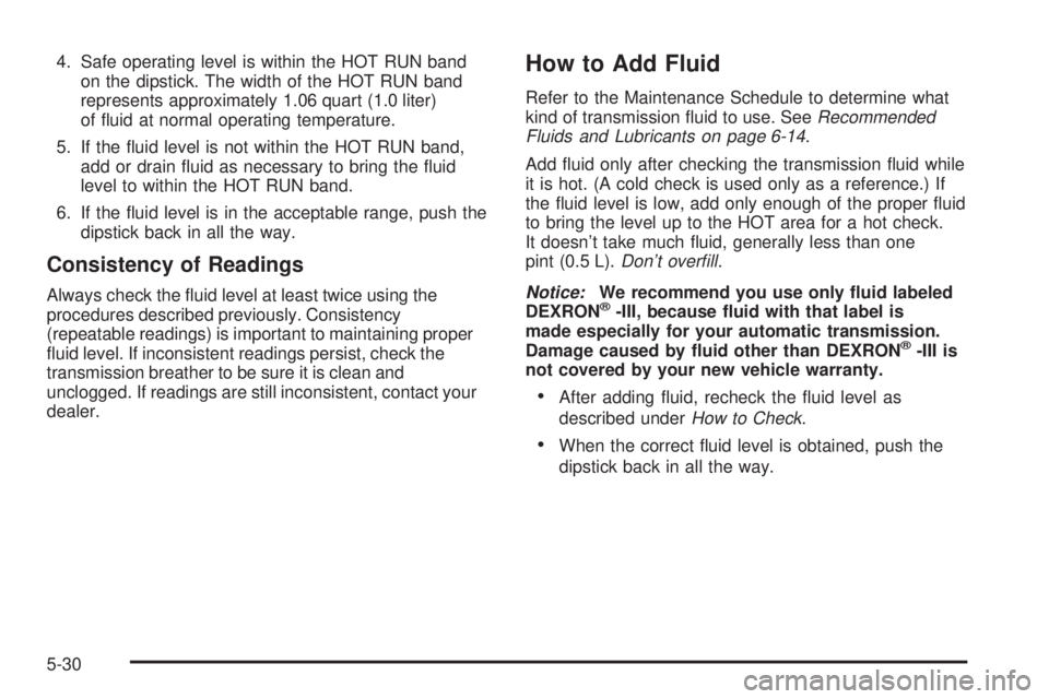 GMC SIERRA 2004  Owners Manual 4. Safe operating level is within the HOT RUN band
on the dipstick. The width of the HOT RUN band
represents approximately 1.06 quart (1.0 liter)
of ¯uid at normal operating temperature.
5. If the ¯