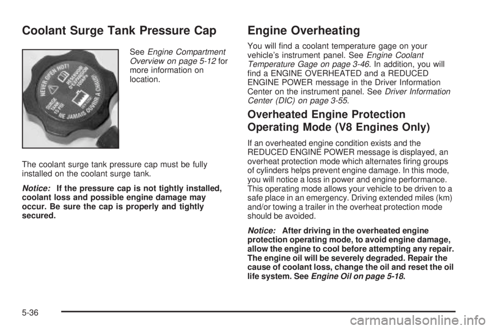 GMC SIERRA 2004  Owners Manual Coolant Surge Tank Pressure Cap
SeeEngine Compartment
Overview on page 5-12for
more information on
location.
The coolant surge tank pressure cap must be fully
installed on the coolant surge tank.
Noti