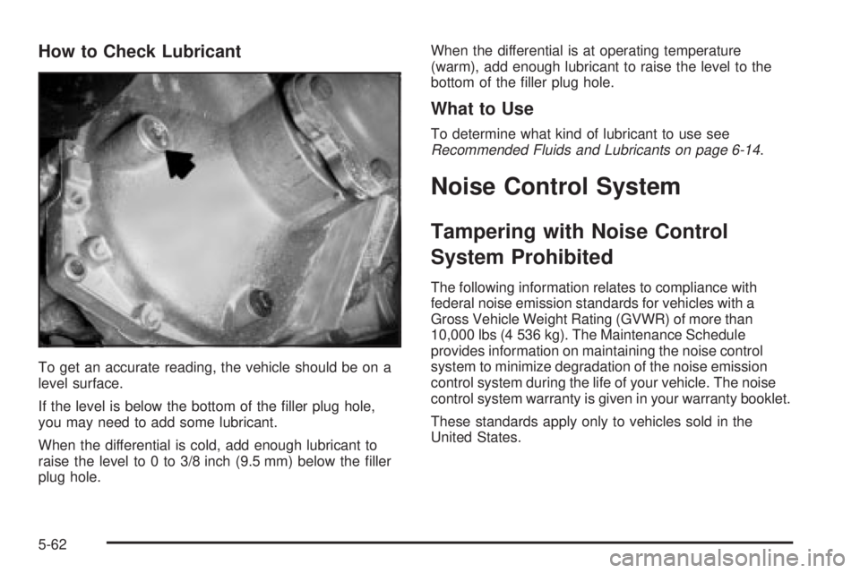 GMC SIERRA 2004  Owners Manual How to Check Lubricant
To get an accurate reading, the vehicle should be on a
level surface.
If the level is below the bottom of the ®ller plug hole,
you may need to add some lubricant.
When the diff