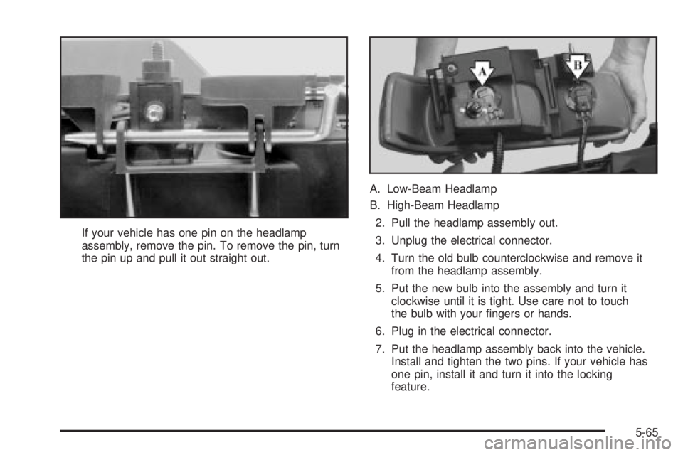 GMC SIERRA 2004  Owners Manual If your vehicle has one pin on the headlamp
assembly, remove the pin. To remove the pin, turn
the pin up and pull it out straight out.A. Low-Beam Headlamp
B. High-Beam Headlamp
2. Pull the headlamp as