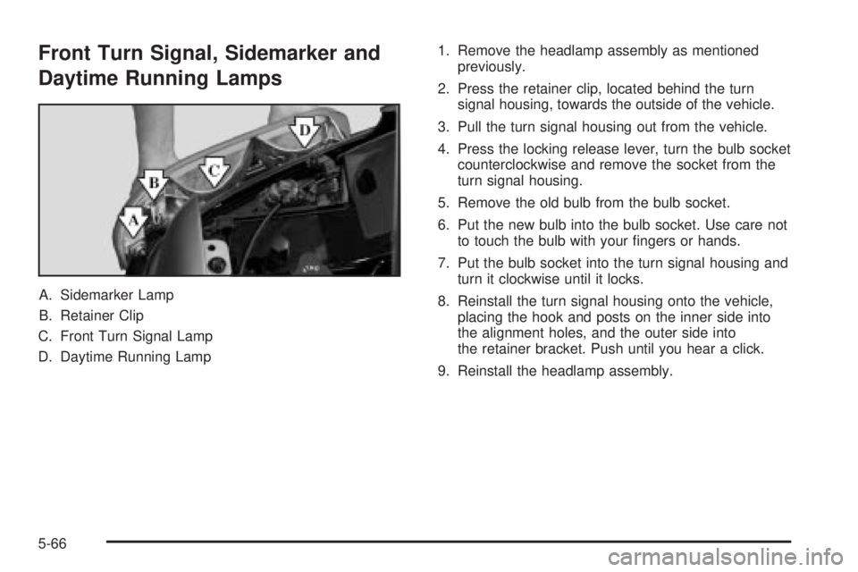GMC SIERRA 2004  Owners Manual Front Turn Signal, Sidemarker and
Daytime Running Lamps
A. Sidemarker Lamp
B. Retainer Clip
C. Front Turn Signal Lamp
D. Daytime Running Lamp1. Remove the headlamp assembly as mentioned
previously.
2.