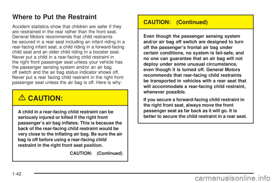 GMC SIERRA 2004  Owners Manual Where to Put the Restraint
Accident statistics show that children are safer if they
are restrained in the rear rather than the front seat.
General Motors recommends that child restraints
be secured in