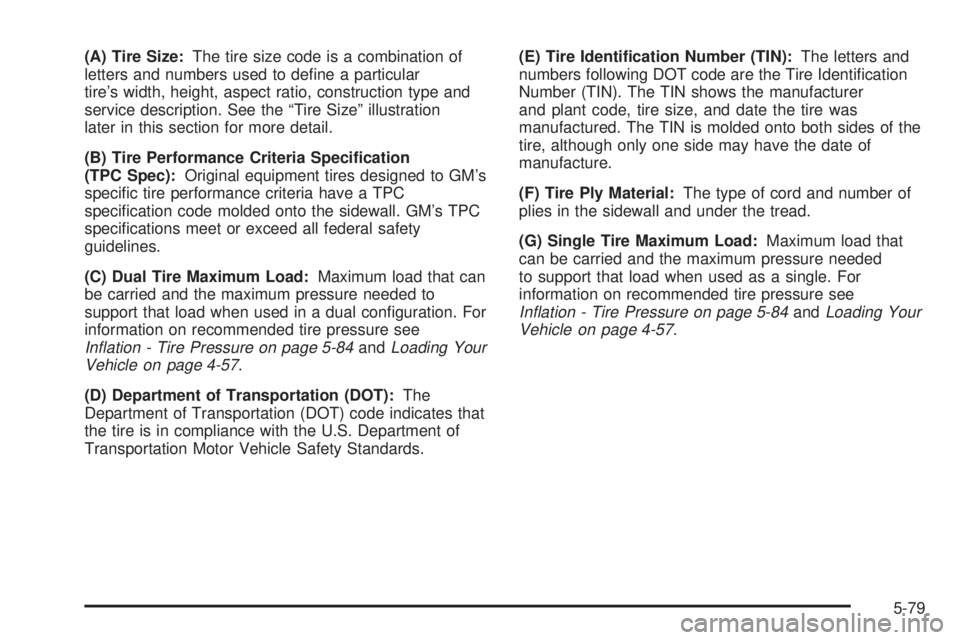 GMC SIERRA 2004  Owners Manual (A) Tire Size:The tire size code is a combination of
letters and numbers used to de®ne a particular
tires width, height, aspect ratio, construction type and
service description. See the ªTire Size