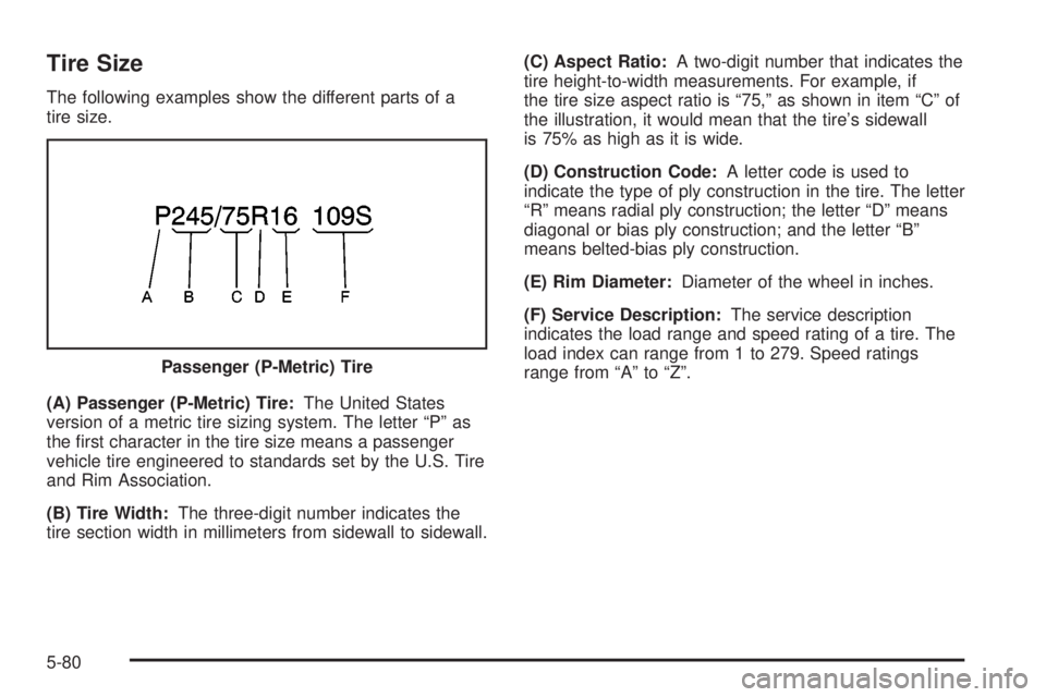 GMC SIERRA 2004  Owners Manual Tire Size
The following examples show the different parts of a
tire size.
(A) Passenger (P-Metric) Tire:The United States
version of a metric tire sizing system. The letter ªPº as
the ®rst characte