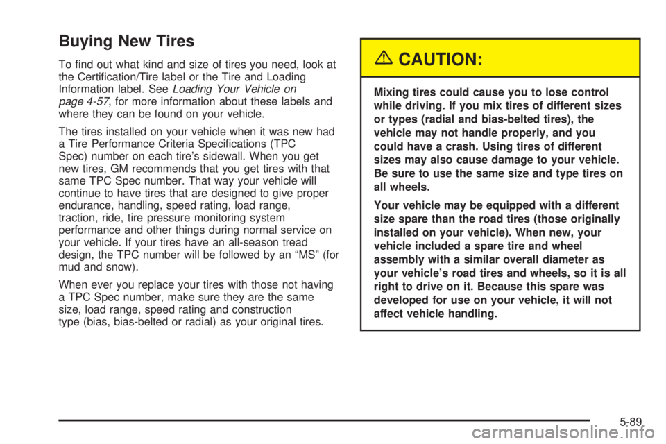 GMC SIERRA 2004  Owners Manual Buying New Tires
To ®nd out what kind and size of tires you need, look at
the Certi®cation/Tire label or the Tire and Loading
Information label. See
Loading Your Vehicle on
page 4-57, for more infor