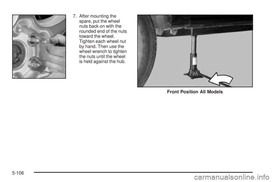 GMC SIERRA 2004  Owners Manual 7. After mounting the
spare, put the wheel
nuts back on with the
rounded end of the nuts
toward the wheel.
Tighten each wheel nut
by hand. Then use the
wheel wrench to tighten
the nuts until the wheel