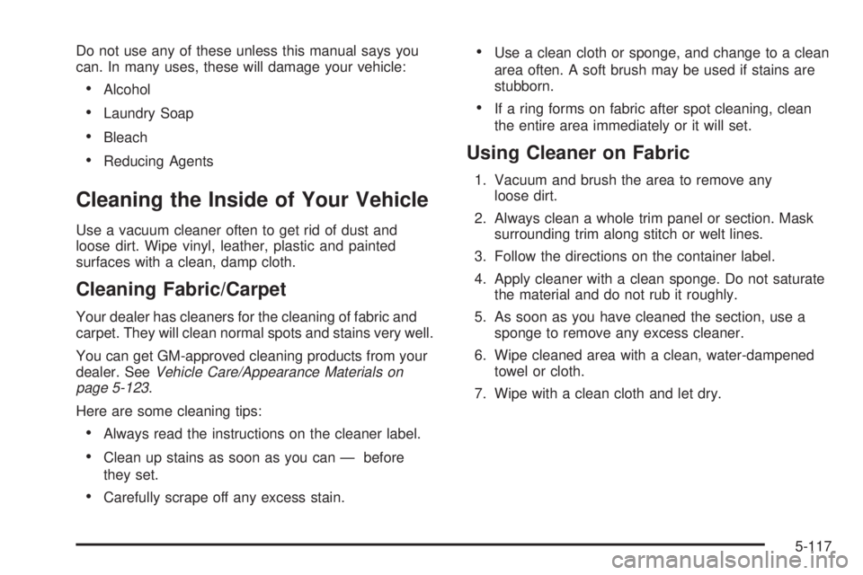 GMC SIERRA 2004  Owners Manual Do not use any of these unless this manual says you
can. In many uses, these will damage your vehicle:
·Alcohol
·Laundry Soap
·Bleach
·Reducing Agents
Cleaning the Inside of Your Vehicle
Use a vac