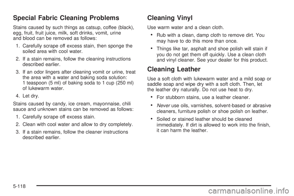 GMC SIERRA 2004  Owners Manual Special Fabric Cleaning Problems
Stains caused by such things as catsup, coffee (black),
egg, fruit, fruit juice, milk, soft drinks, vomit, urine
and blood can be removed as follows:
1. Carefully scra