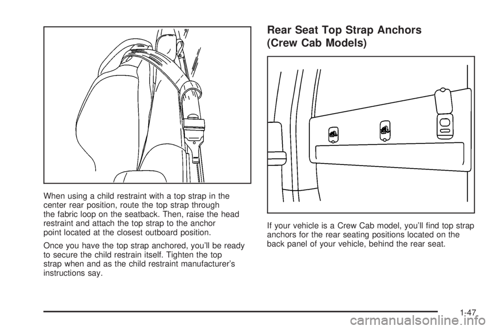 GMC SIERRA 2004 Workshop Manual When using a child restraint with a top strap in the
center rear position, route the top strap through
the fabric loop on the seatback. Then, raise the head
restraint and attach the top strap to the a