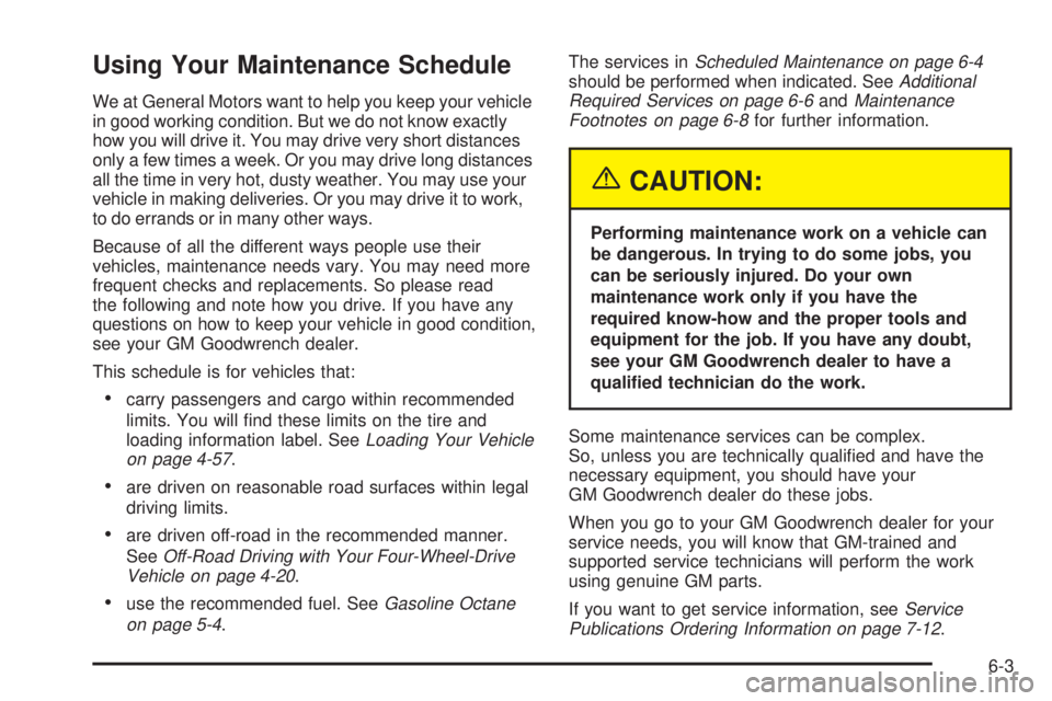 GMC SIERRA 2004  Owners Manual Using Your Maintenance Schedule
We at General Motors want to help you keep your vehicle
in good working condition. But we do not know exactly
how you will drive it. You may drive very short distances

