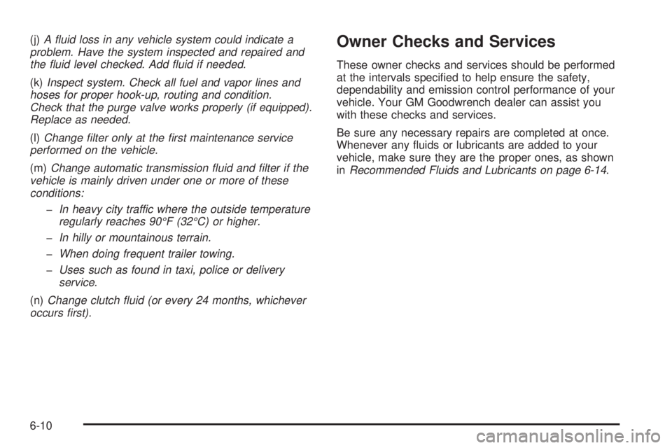 GMC SIERRA 2004  Owners Manual (j)A ¯uid loss in any vehicle system could indicate a
problem. Have the system inspected and repaired and
the ¯uid level checked. Add ¯uid if needed.
(k)Inspect system. Check all fuel and vapor lin