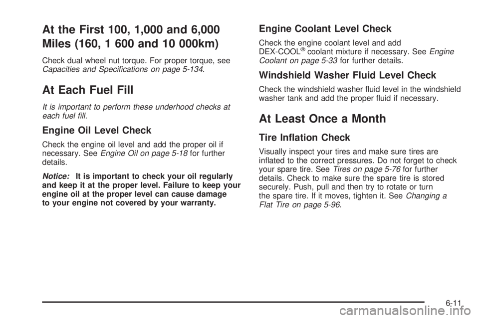 GMC SIERRA 2004 Workshop Manual At the First 100, 1,000 and 6,000
Miles (160, 1 600 and 10 000km)
Check dual wheel nut torque. For proper torque, seeCapacities and Speci®cations on page 5-134.
At Each Fuel Fill
It is important to p GMC SIERRA 2004 Workshop Manual At the First 100, 1,000 and 6,000
Miles (160, 1 600 and 10 000km)
Check dual wheel nut torque. For proper torque, seeCapacities and Speci®cations on page 5-134.
At Each Fuel Fill
It is important to p