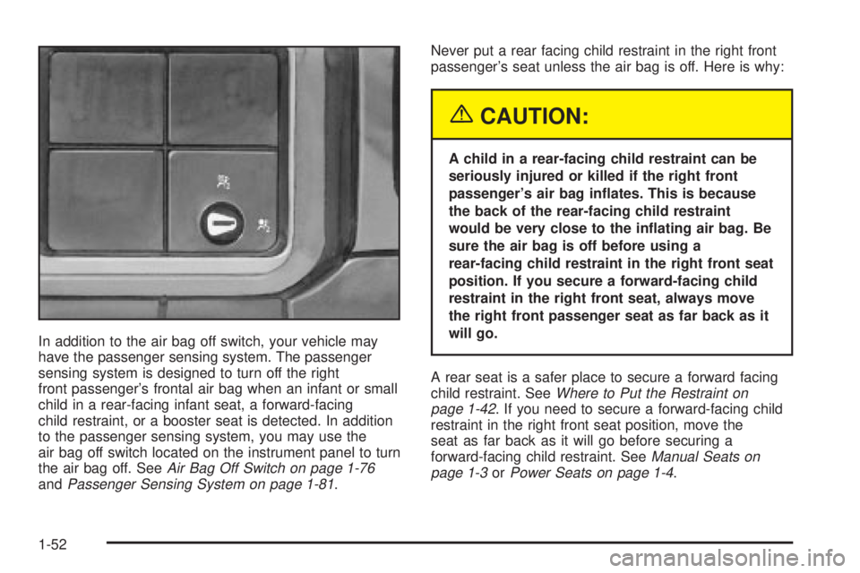 GMC SIERRA 2004 Workshop Manual In addition to the air bag off switch, your vehicle may
have the passenger sensing system. The passenger
sensing system is designed to turn off the right
front passengers frontal air bag when an infa