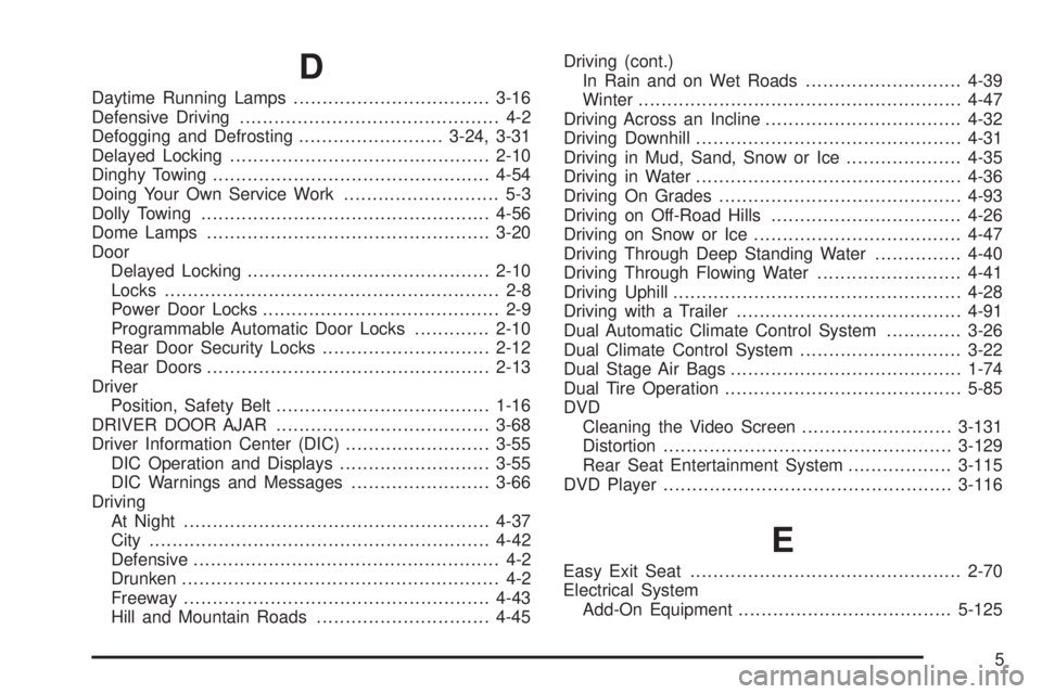GMC SIERRA 2004 Owners Manual D
Daytime Running Lamps..................................3-16
Defensive Driving............................................. 4-2
Defogging and Defrosting.........................3-24, 3-31
Delayed Loc GMC SIERRA 2004 Owners Manual D
Daytime Running Lamps..................................3-16
Defensive Driving............................................. 4-2
Defogging and Defrosting.........................3-24, 3-31
Delayed Loc