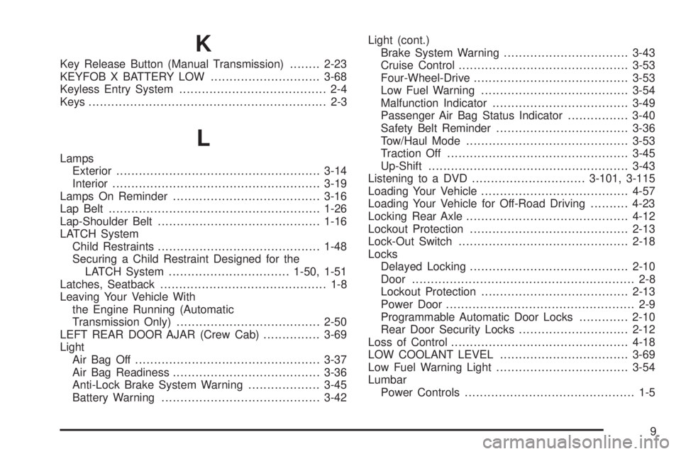 GMC SIERRA 2004  Owners Manual K
Key Release Button (Manual Transmission)........2-23
KEYFOB X BATTERY LOW.............................3-68
Keyless Entry System....................................... 2-4
Keys.......................