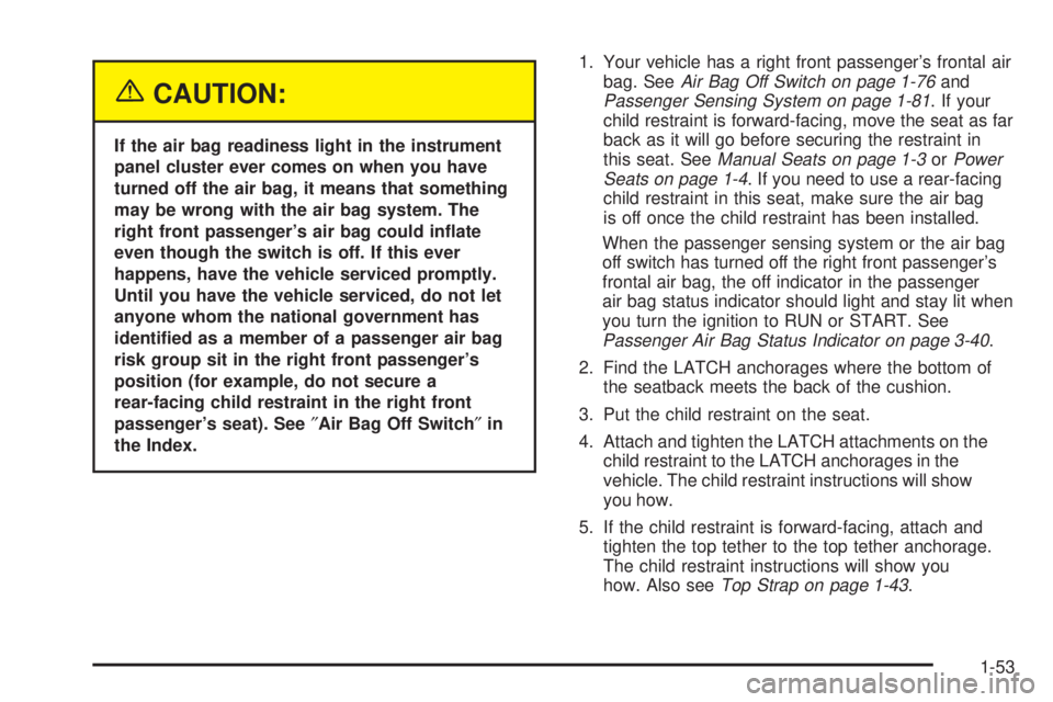 GMC SIERRA 2004  Owners Manual {CAUTION:
If the air bag readiness light in the instrument
panel cluster ever comes on when you have
turned off the air bag, it means that something
may be wrong with the air bag system. The
right fro