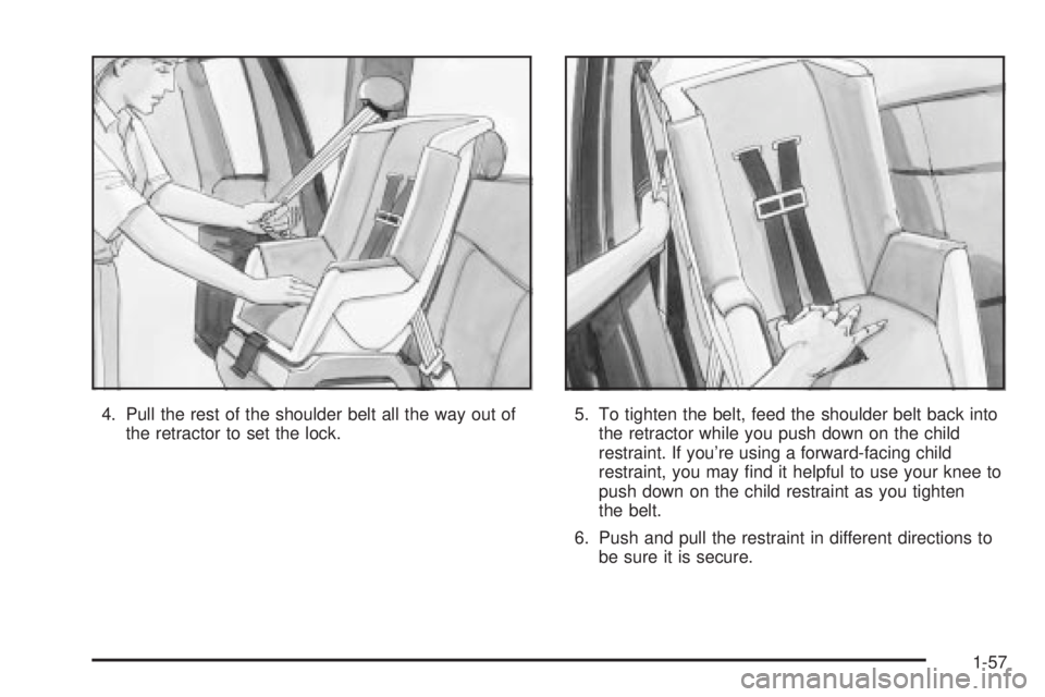 GMC SIERRA 2004  Owners Manual 4. Pull the rest of the shoulder belt all the way out of
the retractor to set the lock.5. To tighten the belt, feed the shoulder belt back into
the retractor while you push down on the child
restraint