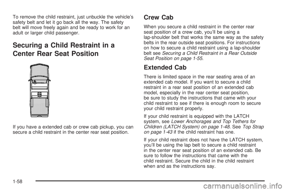 GMC SIERRA 2004 Repair Manual To remove the child restraint, just unbuckle the vehicles
safety belt and let it go back all the way. The safety
belt will move freely again and be ready to work for an
adult or larger child passenge