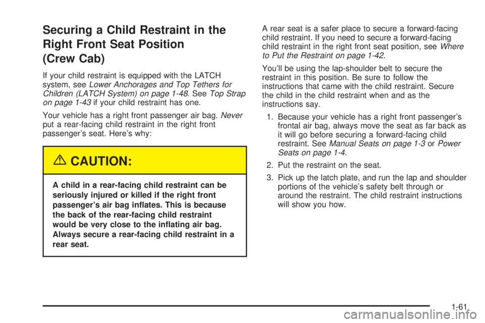 GMC SIERRA 2004 Repair Manual Securing a Child Restraint in the
Right Front Seat Position
(Crew Cab)
If your child restraint is equipped with the LATCH
system, seeLower Anchorages and Top Tethers for
Children (LATCH System) on pag