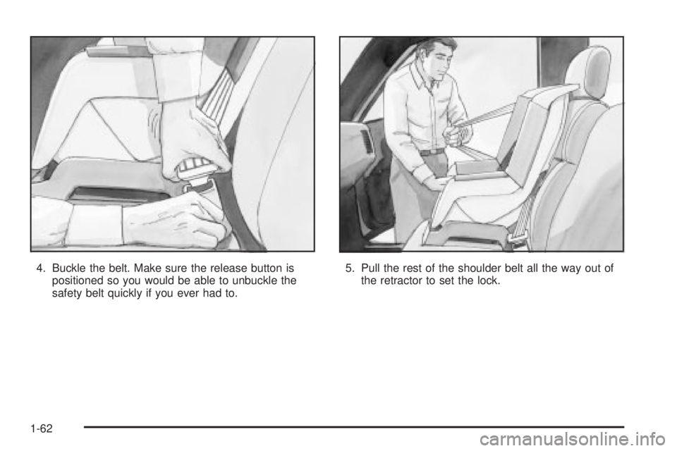 GMC SIERRA 2004 Repair Manual 4. Buckle the belt. Make sure the release button is
positioned so you would be able to unbuckle the
safety belt quickly if you ever had to.5. Pull the rest of the shoulder belt all the way out of
the 
