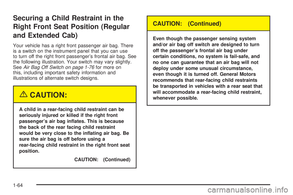 GMC SIERRA 2004 Repair Manual Securing a Child Restraint in the
Right Front Seat Position (Regular
and Extended Cab)
Your vehicle has a right front passenger air bag. There
is a switch on the instrument panel that you can use
to t