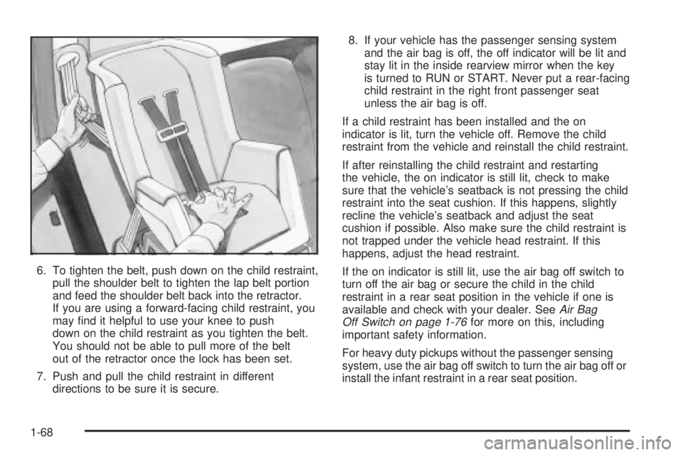 GMC SIERRA 2004 Owners Manual 6. To tighten the belt, push down on the child restraint,
pull the shoulder belt to tighten the lap belt portion
and feed the shoulder belt back into the retractor.
If you are using a forward-facing c GMC SIERRA 2004 Owners Manual 6. To tighten the belt, push down on the child restraint,
pull the shoulder belt to tighten the lap belt portion
and feed the shoulder belt back into the retractor.
If you are using a forward-facing c