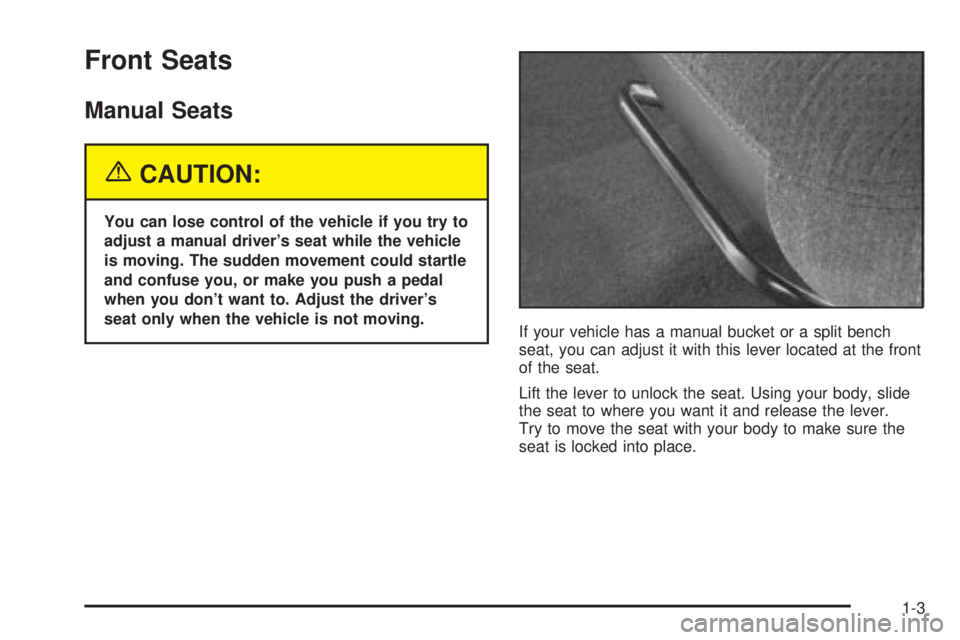 GMC SIERRA 2004 Owners Manual Front Seats
Manual Seats
{CAUTION:
You can lose control of the vehicle if you try to
adjust a manual drivers seat while the vehicle
is moving. The sudden movement could startle
and confuse you, or ma GMC SIERRA 2004 Owners Manual Front Seats
Manual Seats
{CAUTION:
You can lose control of the vehicle if you try to
adjust a manual drivers seat while the vehicle
is moving. The sudden movement could startle
and confuse you, or ma