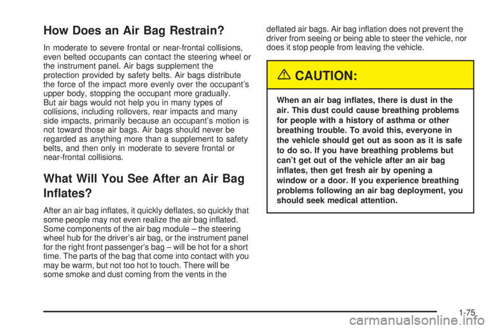 GMC SIERRA 2004 Manual Online How Does an Air Bag Restrain?
In moderate to severe frontal or near-frontal collisions,
even belted occupants can contact the steering wheel or
the instrument panel. Air bags supplement the
protection