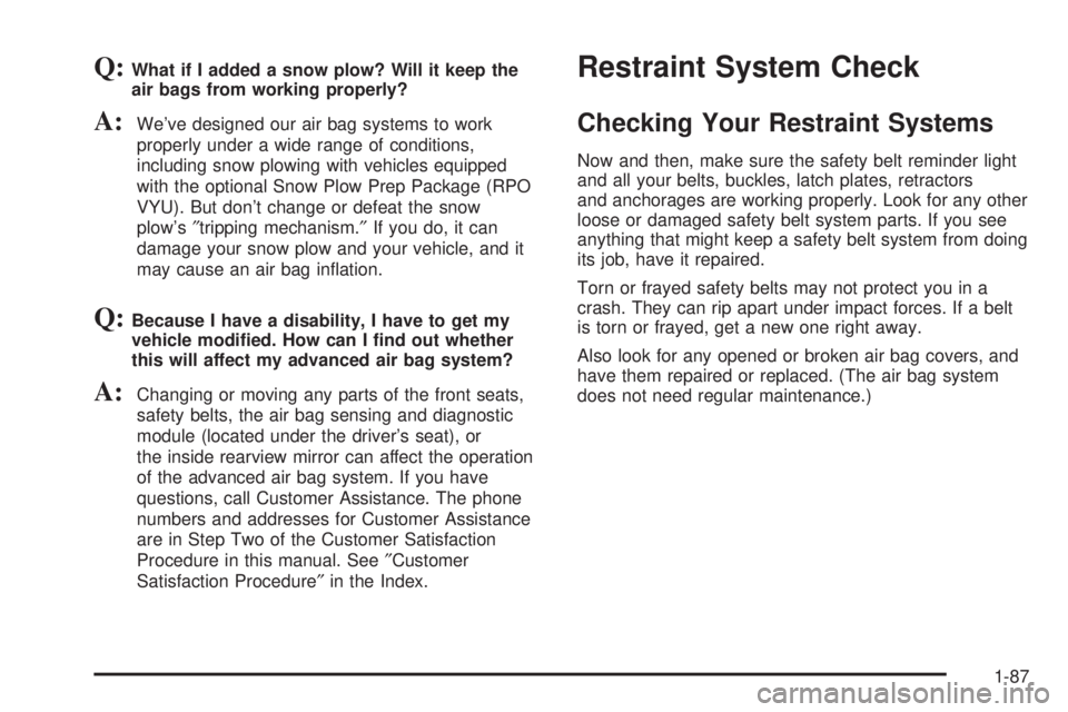 GMC SIERRA 2004 Owners Manual Q:What if I added a snow plow? Will it keep the
air bags from working properly?
A:Weve designed our air bag systems to work
properly under a wide range of conditions,
including snow plowing with vehi
