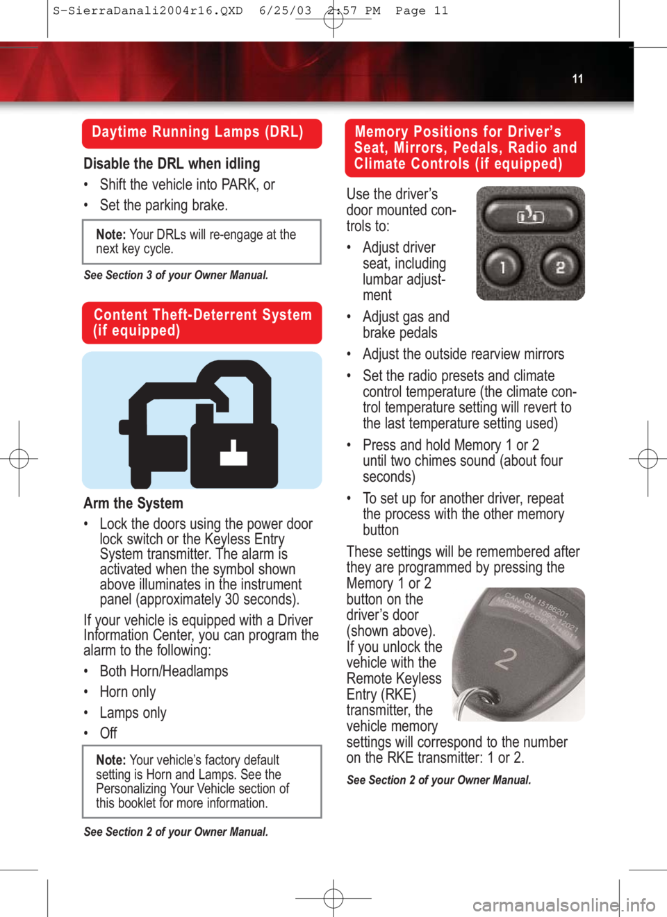 GMC SIERRA 2004  Get To Know Guide 11
Daytime Running Lamps (DRL)
Disable the DRL when idling
•Shift the vehicle into PARK, or
•Set the parking brake. 
See Section 3 of your Owner Manual.
Content Theft-Deterrent System
(if equipped