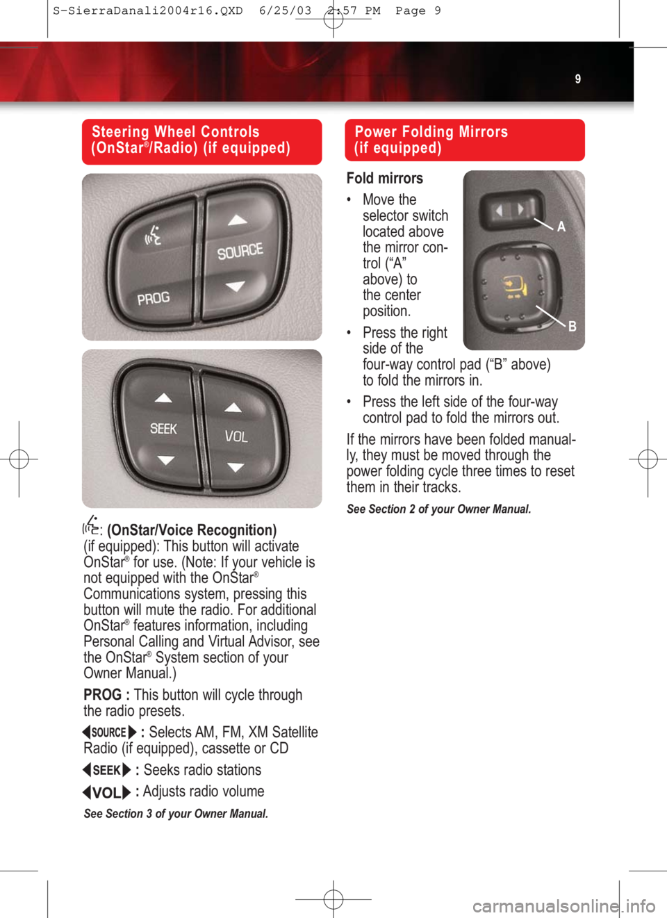 GMC SIERRA 2004  Get To Know Guide 9
Steering Wheel Controls
(OnStar®/Radio) (if equipped)
: (OnStar/Voice Recognition) 
(if equipped): This button will activate
OnStar
®for use. (Note: If your vehicle is
not equipped with the OnStar