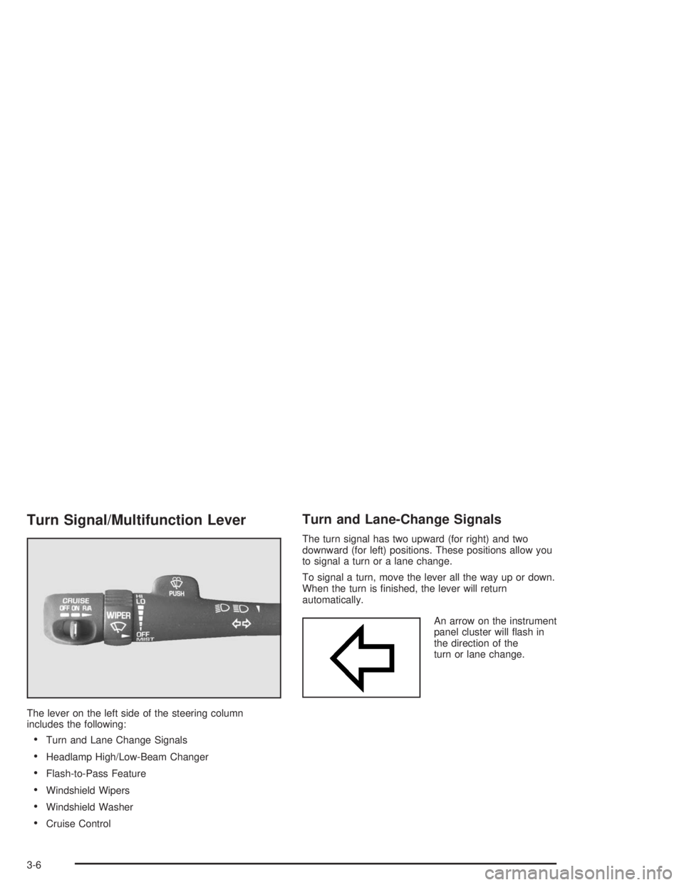 GMC SONOMA 2004 Owners Manual Turn Signal/Multifunction Lever
The lever on the left side of the steering column
includes the following:
•Turn and Lane Change Signals
•Headlamp High/Low-Beam Changer
•Flash-to-Pass Feature
• GMC SONOMA 2004 Owners Manual Turn Signal/Multifunction Lever
The lever on the left side of the steering column
includes the following:
•Turn and Lane Change Signals
•Headlamp High/Low-Beam Changer
•Flash-to-Pass Feature
•