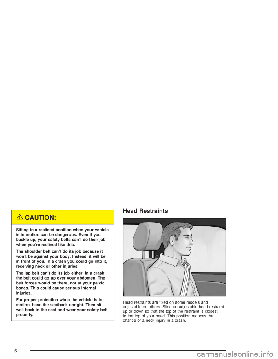 GMC SONOMA 2004 User Guide {CAUTION:
Sitting in a reclined position when your vehicle
is in motion can be dangerous. Even if you
buckle up, your safety belts can’t do their job
when you’re reclined like this.
The shoulder b GMC SONOMA 2004 User Guide {CAUTION:
Sitting in a reclined position when your vehicle
is in motion can be dangerous. Even if you
buckle up, your safety belts can’t do their job
when you’re reclined like this.
The shoulder b