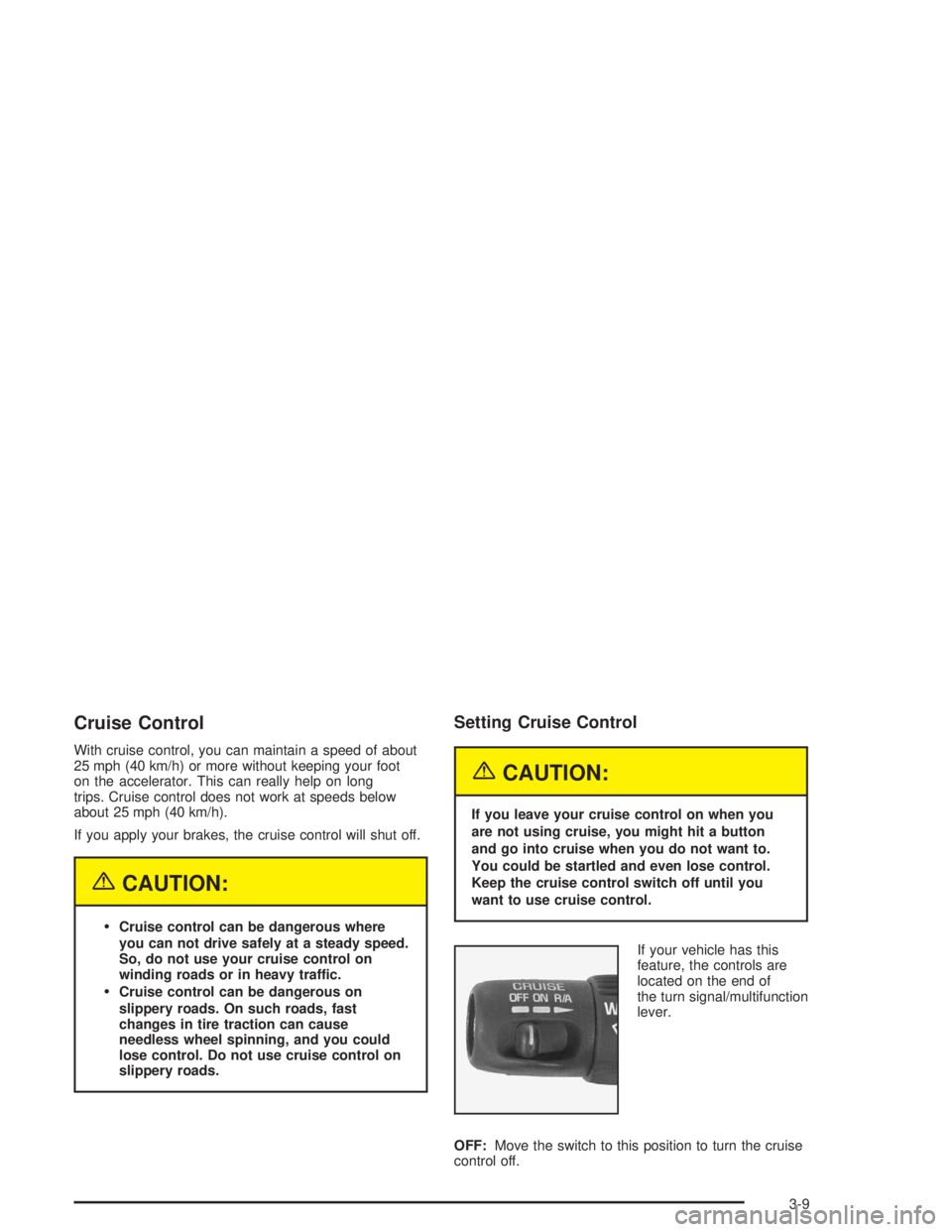 GMC SONOMA 2004  Owners Manual Cruise Control
With cruise control, you can maintain a speed of about
25 mph (40 km/h) or more without keeping your foot
on the accelerator. This can really help on long
trips. Cruise control does not