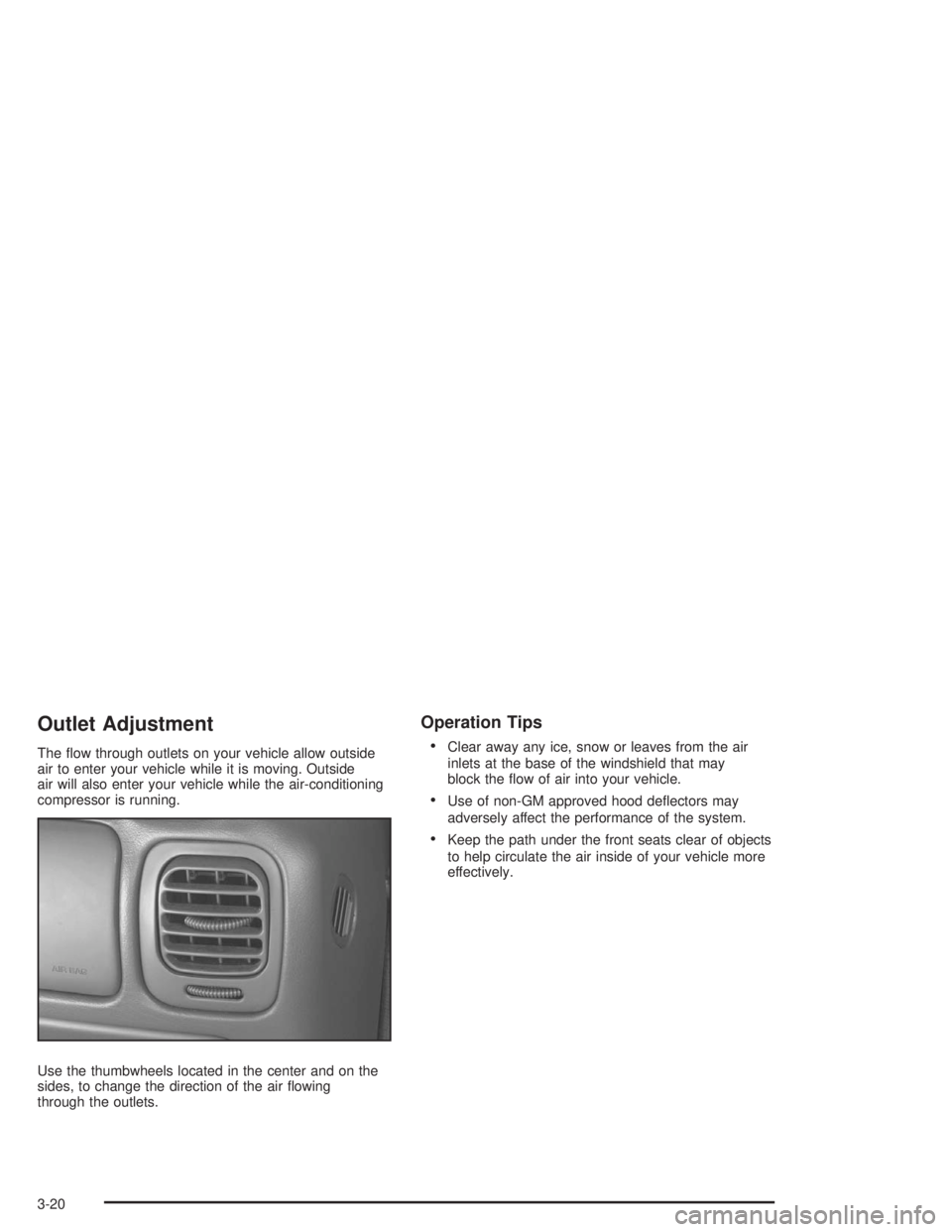 GMC SONOMA 2004  Owners Manual Outlet Adjustment
The ﬂow through outlets on your vehicle allow outside
air to enter your vehicle while it is moving. Outside
air will also enter your vehicle while the air-conditioning
compressor i