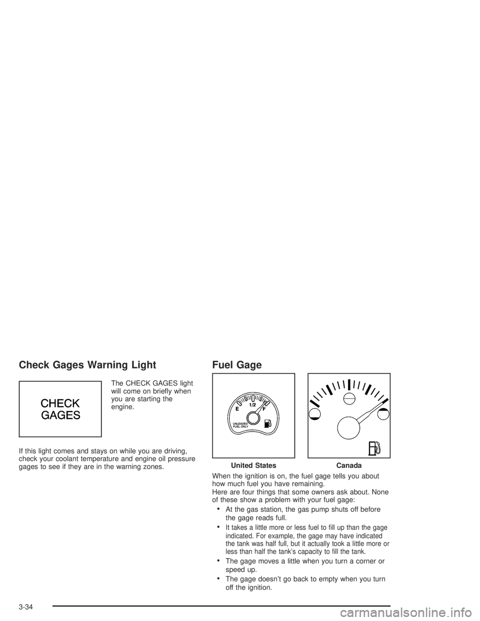 GMC SONOMA 2004  Owners Manual Check Gages Warning Light
The CHECK GAGES light
will come on brieﬂy when
you are starting the
engine.
If this light comes and stays on while you are driving,
check your coolant temperature and engin