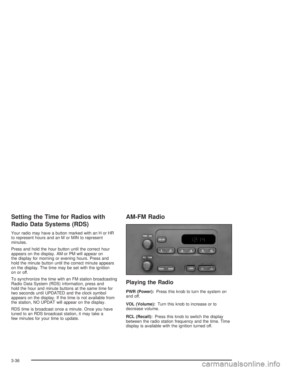 GMC SONOMA 2004 Owners Manual Setting the Time for Radios with
Radio Data Systems (RDS)
Your radio may have a button marked with an H or HR
to represent hours and an M or MIN to represent
minutes.
Press and hold the hour button un GMC SONOMA 2004 Owners Manual Setting the Time for Radios with
Radio Data Systems (RDS)
Your radio may have a button marked with an H or HR
to represent hours and an M or MIN to represent
minutes.
Press and hold the hour button un
