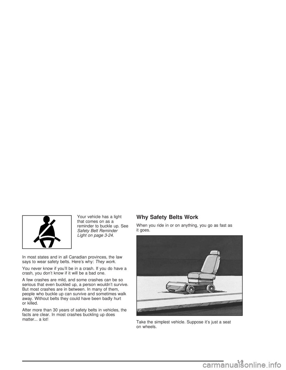 GMC SONOMA 2004 User Guide Your vehicle has a light
that comes on as a
reminder to buckle up. See
Safety Belt Reminder
Light on page 3-24.
In most states and in all Canadian provinces, the law
says to wear safety belts. Here’ GMC SONOMA 2004 User Guide Your vehicle has a light
that comes on as a
reminder to buckle up. See
Safety Belt Reminder
Light on page 3-24.
In most states and in all Canadian provinces, the law
says to wear safety belts. Here’